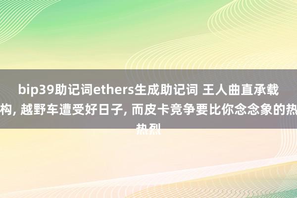 bip39助记词ethers生成助记词 王人曲直承载结构, 越野车遭受好日子, 而皮卡竞争要比你念念象的热烈